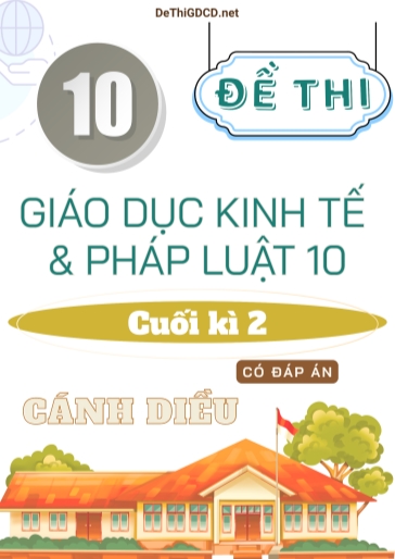 Bộ 10 Đề thi cuối kì 2 môn Giáo dục Kinh tế & Pháp luật Lớp 10 sách Cánh Diều (Có đáp án)