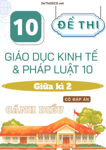 Bộ 10 Đề thi giữa kì 2 môn Giáo dục Kinh tế & Pháp luật Lớp 10 sách Cánh Diều (Có đáp án)