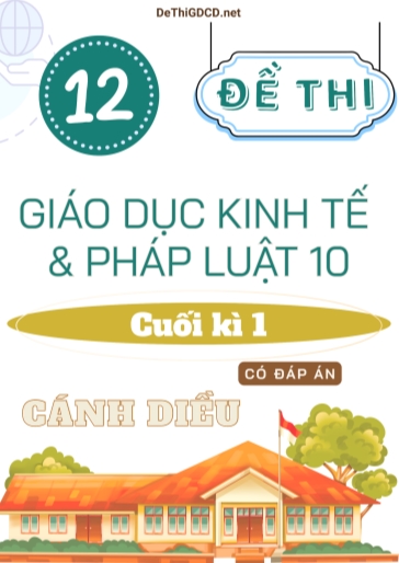 Bộ 12 Đề thi cuối kì 1 môn Giáo dục Kinh tế & Pháp luật Lớp 10 sách Cánh Diều (Có đáp án)
