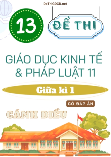 Bộ 13 Đề thi giữa kì 1 môn Giáo dục Kinh tế & Pháp luật Lớp 11 sách Cánh Diều (Có đáp án)