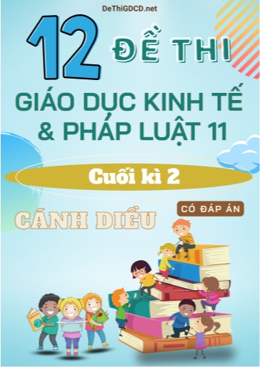 Bộ 12 Đề thi cuối kì 2 môn Giáo dục Kinh tế & Pháp luật Lớp 11 sách Cánh Diều (Có đáp án)