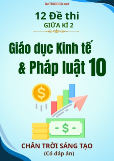 Bộ 12 Đề thi giữa kì 2 môn Giáo dục Kinh tế & Pháp luật Lớp 10 sách Chân Trời Sáng Tạo (Có đáp án)