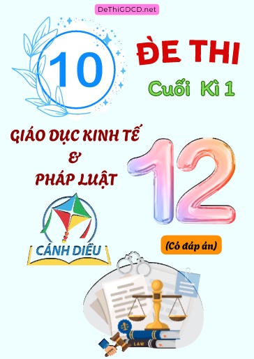 Bộ 10 Đề thi cuối kì 1 môn Giáo dục Kinh tế & Pháp luật Lớp 12 sách Cánh Diều (Có đáp án)