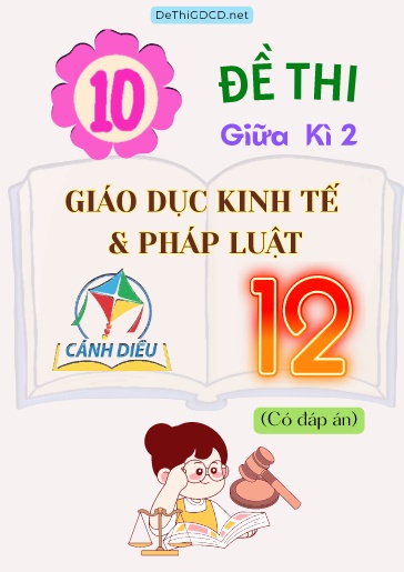 Bộ 10 Đề thi giữa kì 2 môn Giáo dục Kinh tế & Pháp luật Lớp 12 sách Cánh Diều (Có đáp án)