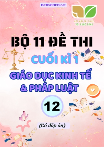 Bộ 11 Đề thi cuối kì 1 môn Giáo dục Kinh tế & Pháp luật Lớp 12 sách Kết Nối Tri Thức (Có đáp án)
