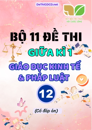 Bộ 11 Đề thi giữa kì 1 môn Giáo dục Kinh tế & Pháp luật Lớp 12 sách Kết Nối Tri Thức (Có đáp án)