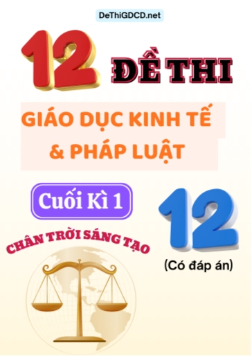 Bộ 12 Đề thi cuối kì 1 môn Giáo dục Kinh tế & Pháp luật Lớp 12 sách Chân Trời Sáng Tạo (Có đáp án)