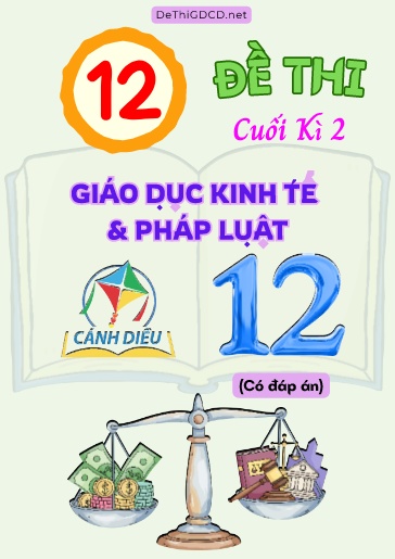 Bộ 12 Đề thi cuối kì 2 môn Giáo dục Kinh tế & Pháp luật Lớp 12 sách Cánh Diều (Có đáp án)