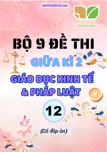 Bộ 9 Đề thi giữa kì 2 môn Giáo dục Kinh tế & Pháp luật Lớp 12 sách Kết Nối Tri Thức (Có đáp án)
