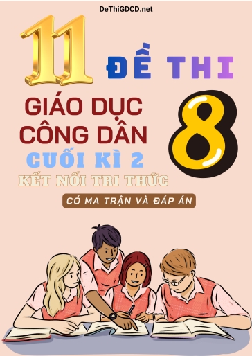 Bộ 11 Đề thi GDCD Lớp 8 cuối học kì 2 có ma trận và đáp án (Kết nối tri thức)